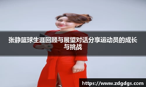 张静篮球生涯回顾与展望对话分享运动员的成长与挑战
