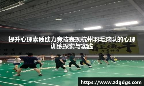 提升心理素质助力竞技表现杭州羽毛球队的心理训练探索与实践