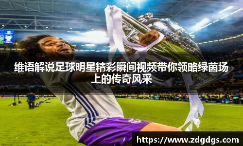 维语解说足球明星精彩瞬间视频带你领略绿茵场上的传奇风采