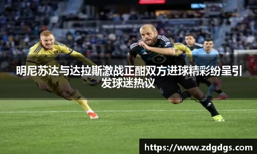 明尼苏达与达拉斯激战正酣双方进球精彩纷呈引发球迷热议