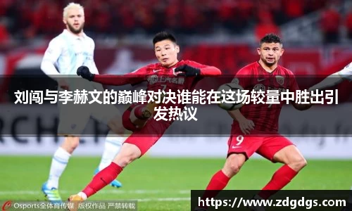 刘闯与李赫文的巅峰对决谁能在这场较量中胜出引发热议